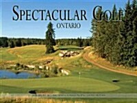 Spectacular Golf Ontario: The Most Scenic and Challenging Golf Holes (Hardcover)