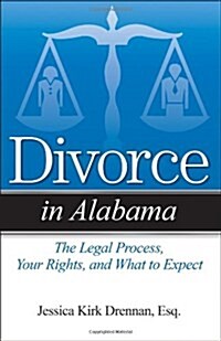 Divorce in Alabama: The Legal Process, Your Rights, and What to Expect (Paperback)