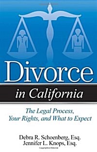 Divorce in California: The Legal Process, Your Rights, and What to Expect (Paperback)