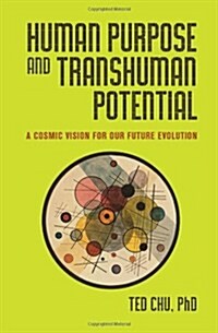 Human Purpose and Transhuman Potential: A Cosmic Vision of Our Future Evolution (Hardcover)