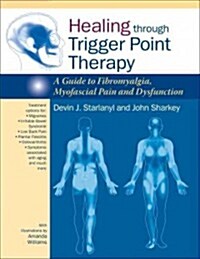 Healing Through Trigger Point Therapy: A Guide to Fibromyalgia, Myofascial Pain and Dysfunction (Paperback)