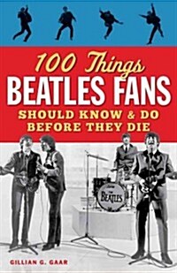 100 Things Beatles Fans Should Know & Do Before They Die (Paperback)