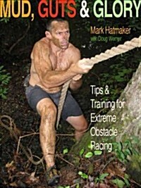 Mud, Guts & Glory: Tips & Training for Extreme Obstacle Racing (Paperback)