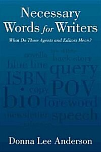 Necessary Words for Writers: What Do Those Agents and Editors Mean? (Paperback)