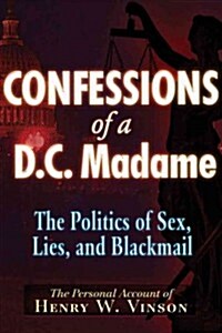 Confessions of A D.C. Madam: The Politics of Sex, Lies, and Blackmail (Paperback)
