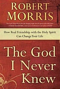 The God I Never Knew: How Real Friendship with the Holy Spirit Can Change Your Life (Paperback)