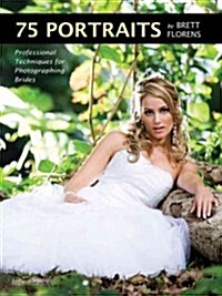 Modern Bridal Photography Techniques: Portraits from Brett Florens Teach You How (Paperback)