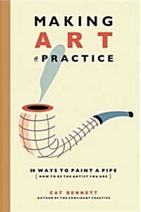 Making Art a Practice : How to Be the Artist You Are (Paperback)