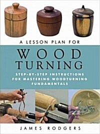 A Lesson Plan for Woodturning: Step-By-Step Instructions for Mastering Woodturning Fundamentals (Paperback)