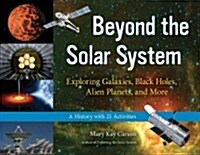 Beyond the Solar System: Exploring Galaxies, Black Holes, Alien Planets, and More; A History with 21 Activities Volume 49 (Paperback)