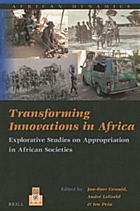 Transforming Innovations in Africa: Explorative Studies on Appropriation in African Societies (Paperback)