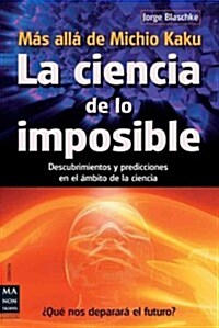 La Ciencia de Lo Imposible: M? All?de Michio Kaku: Descubrimientos Y Predicciones En El 햙bito de la Ciencia (Paperback)