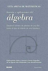 Historia Y Aplicaciones del 햘gebra: Desde El N?ero de P?alos de Una Flor Hasta El Tipo de Inter? de Una Hipoteca (Hardcover)