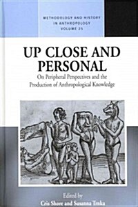 Up Close and Personal : On Peripheral Perspectives and the Production of Anthropological Knowledge (Hardcover)