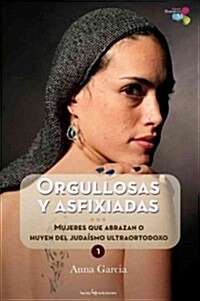 Orgullosas Y Asfixiadas: Mujeres Que Abrazan O Huyen del Juda?mo Ultraortodoxo (Paperback)
