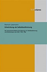 Entwicklung ALS Selbstbestimmung: Die Menschenrechtliche Formulierung Von Selbstbestimmung Und Entwicklung in Der Uno, 1945-1986 (Hardcover)