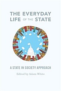 The Everyday Life of the State: A State-In-Society Approach (Hardcover)