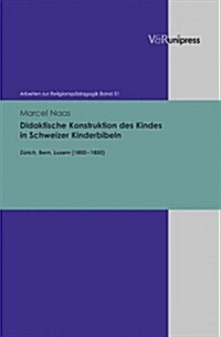 Didaktische Konstruktion Des Kindes in Schweizer Kinderbibeln: Zurich, Bern, Luzern (1800-1850) (Hardcover)