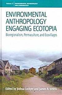 Environmental Anthropology Engaging Ecotopia : Bioregionalism, Permaculture, and Ecovillages (Hardcover)