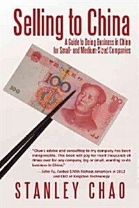 Selling to China: A Guide to Doing Business in China for Small- And Medium-Sized Companies (Paperback)
