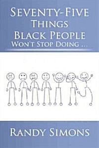 Seventy-Five Things Black People Wont Stop Doing ... (Hardcover)