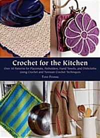 Crochet for the Kitchen: Over 50 Patterns for Placemats, Potholders, Hand Towels, and Dishcloths Using Crochet and Tunisian Crochet Techniques (Hardcover)