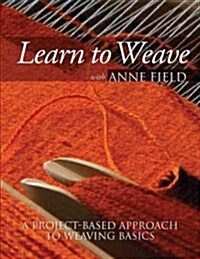 Learn to Weave with Anne Field: A Project-Based Approach to Weaving Basics (Paperback)