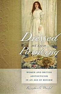 Dressed as in a Painting: Women and British Aestheticism in an Age of Reform (Paperback)