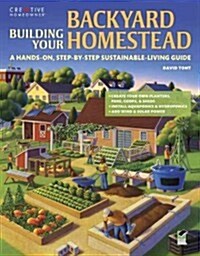 40 Projects for Building Your Backyard Homestead: A Hands-On, Step-By-Step Sustainable-Living Guide (Paperback)