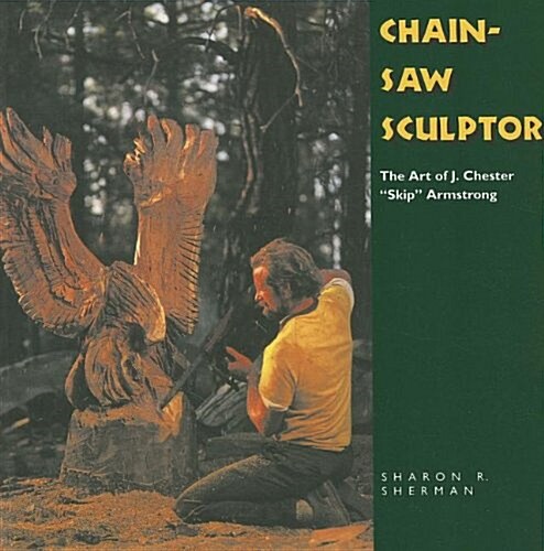 Chainsaw Sculptor: The Art of J. Chester Skip Armstrong (Paperback)