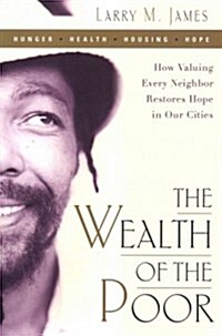 Wealth of the Poor: How Valuing Every Neighbor Restores Hope in Our Cities (Paperback)