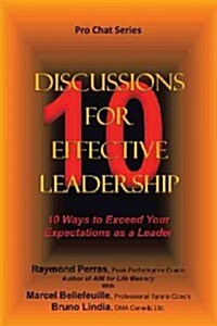 10 Discussions for Effective Leadership: 10 Ways to Exceed Your Expectations as a Leader (Paperback)