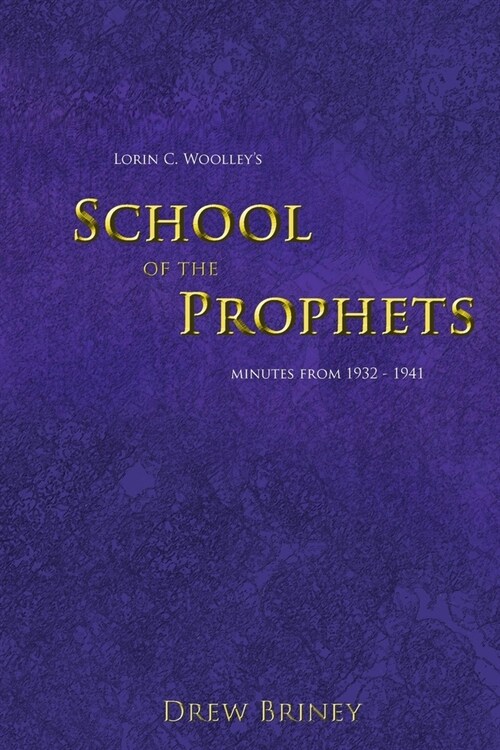 Lorin C. Woolleys School of the Prophets: Minutes from 1932-1941 (Paperback)