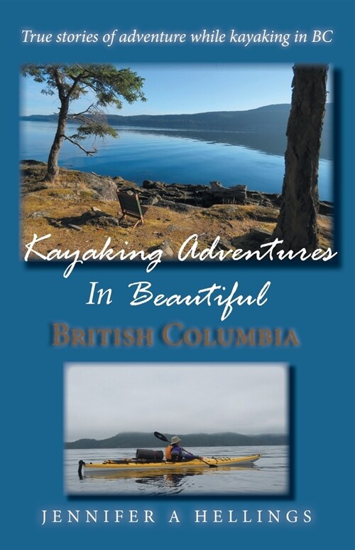 Kayaking Adventures In Beautiful British Columbia: True stories of adventure while kayaking in BC (Paperback)