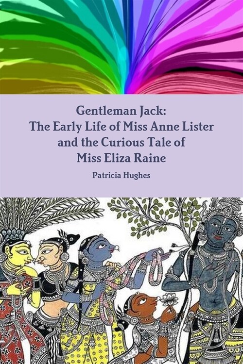 Gentleman Jack: The Early Life of Miss Anne Lister and the Curious Tale of Miss Eliza Raine (Paperback)