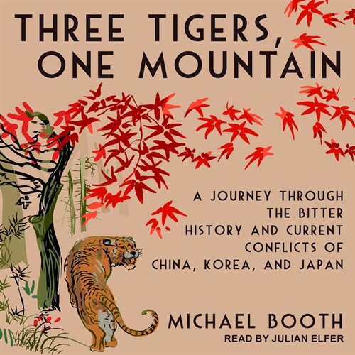 Three Tigers, One Mountain: A Journey Through the Bitter History and Current Conflicts of China, Korea, and Japan (MP3 CD)