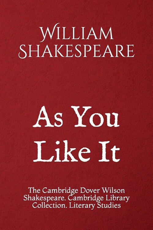 As You Like It: The Cambridge Dover Wilson Shakespeare. Cambridge Library Collection. Literary Studies (Paperback)