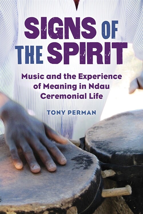 Signs of the Spirit: Music and the Experience of Meaning in Ndau Ceremonial Life (Hardcover)