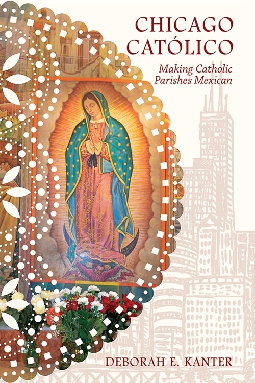 Chicago Cat?ico: Making Catholic Parishes Mexican (Paperback)