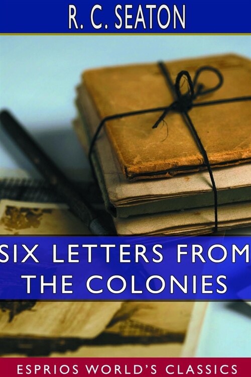 Six Letters From the Colonies (Esprios Classics) (Paperback)