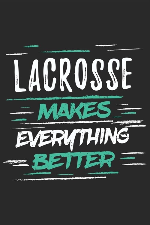 Lacrosse Makes Everything Better: Funny Cool Lacrosse Journal - Notebook - Workbook - Diary - Planner - 6x9 - 120 Dot Grid Pages With An Awesome Comic (Paperback)