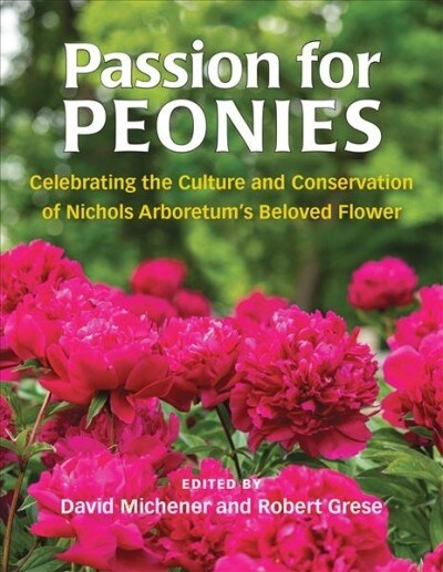 Passion for Peonies: Celebrating the Culture and Conservation of Nichols Arboretums Beloved Flower (Paperback)