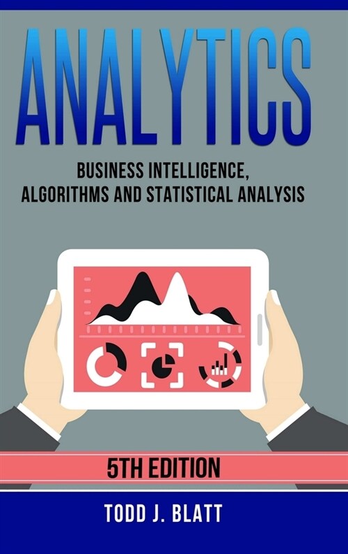 Analytics: Business Intelligence, Algorithms and Statistical Analysis (Hardcover)