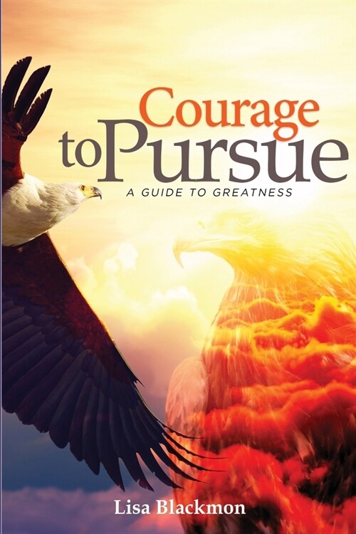 Courage to Pursue: A Guide to Greatness (Paperback)