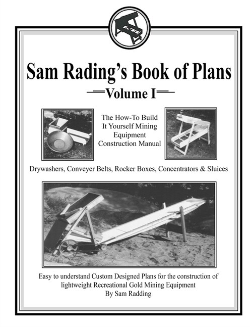 Sam Raddings Book of Plans Volume I: The How-To Build It Yourself Mining Equipment Construction Manual (Paperback)