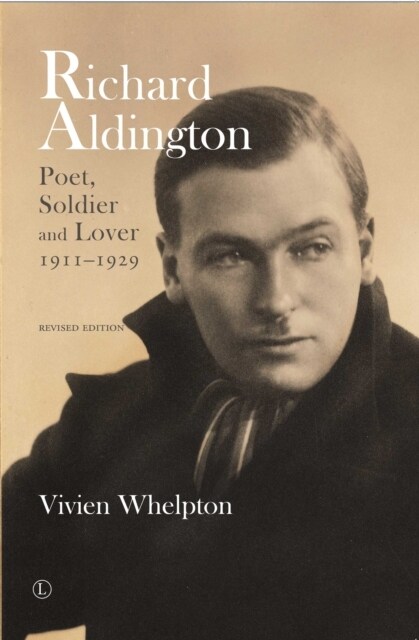 Richard Aldington (revised edition) : Poet, Soldier and Lover 1911-1929 (Paperback)