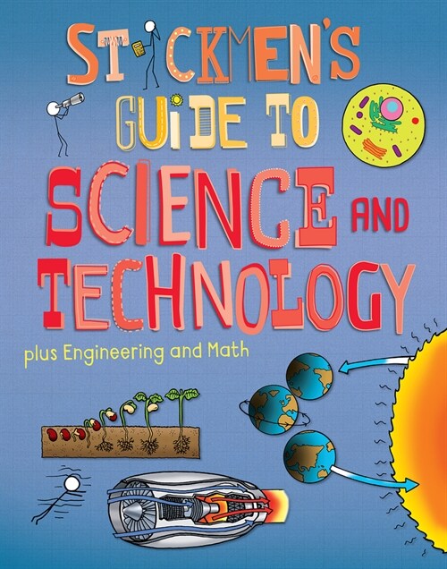 Stickmens Guide to Science & Technology (Plus Engineering and Math): Science, a Tour of Technology, Amazing Engineering and the Power of Numbers (Hardcover)