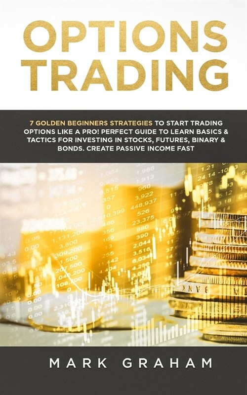 Options Trading: 7 Golden Beginners Strategies to Start Trading Options Like a PRO! Perfect Guide to Learn Basics & Tactics for Investi (Paperback)