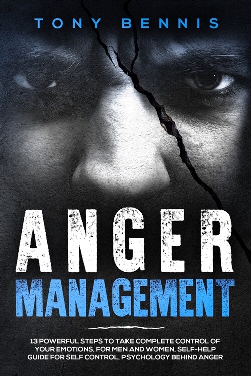 Anger Management: 13 Powerful Steps to Take Complete Control of Your Emotions, For Men and Women, Self-Help Guide for Self Control, Psyc (Paperback)