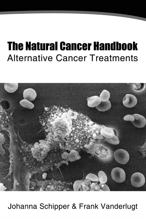 The Natural Cancer Handbook: Alternative Cancer Treatments (Paperback)